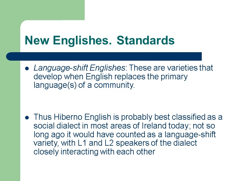 New Englishes. Standards Language-shift Englishes: These are varieties that develop when English replaces the